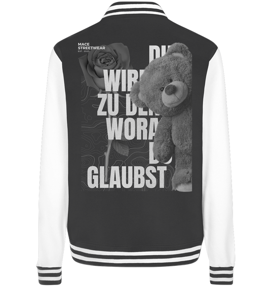 "Du wirdst zu den woran du glaubst" Mace Optimismus - College Jacket